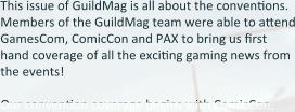This issue of GuildMag is all about the conventions. Members of the GuildMag team were able to attend GamesCom, ComicCon and PAX to bring us first hand coverage of all the exciting gaming news from the events!  Our convention coverage begins with ComicCon.