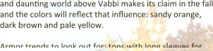 and daunting world above Vabbi makes its claim in the fall and the colors will reflect that influence: sandy orange, dark brown and pale yellow.  Armor trends to look out for: tops with long sleeves for